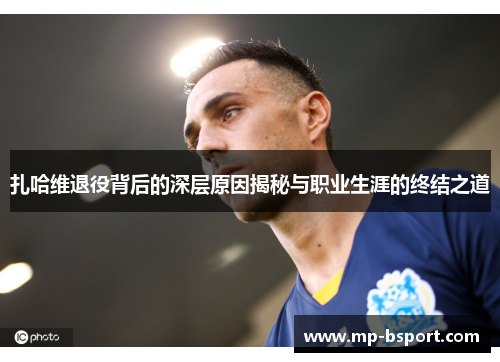 扎哈维退役背后的深层原因揭秘与职业生涯的终结之道