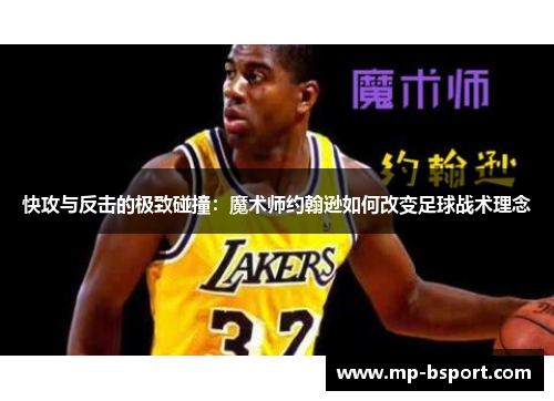 快攻与反击的极致碰撞：魔术师约翰逊如何改变足球战术理念
