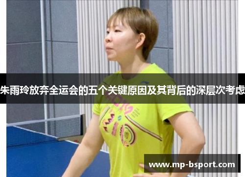 朱雨玲放弃全运会的五个关键原因及其背后的深层次考虑