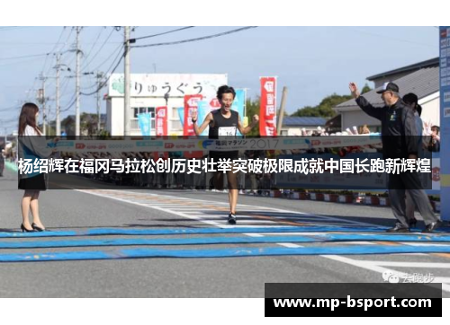 杨绍辉在福冈马拉松创历史壮举突破极限成就中国长跑新辉煌