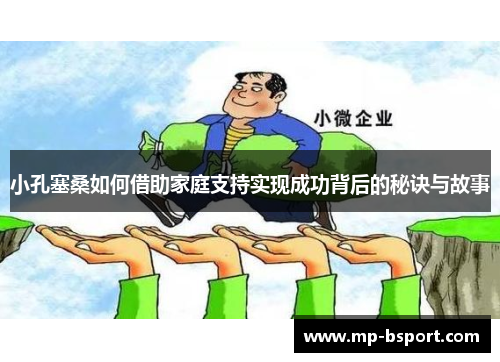 小孔塞桑如何借助家庭支持实现成功背后的秘诀与故事