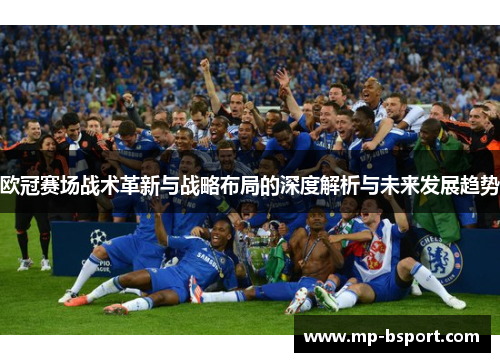 欧冠赛场战术革新与战略布局的深度解析与未来发展趋势
