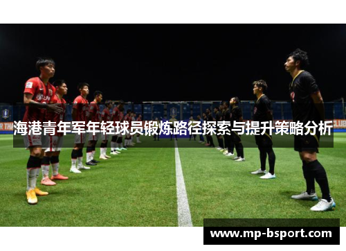 海港青年军年轻球员锻炼路径探索与提升策略分析