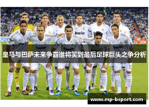 皇马与巴萨未来争霸谁将笑到最后足球巨头之争分析