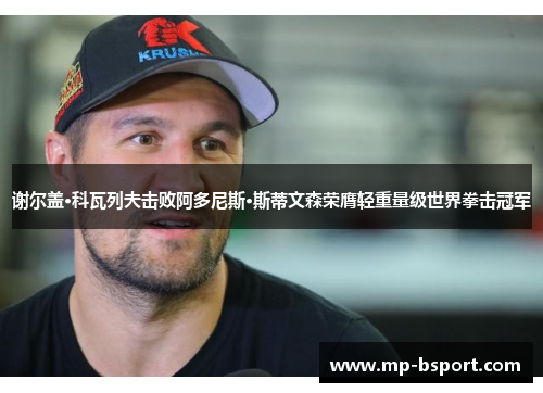 谢尔盖·科瓦列夫击败阿多尼斯·斯蒂文森荣膺轻重量级世界拳击冠军