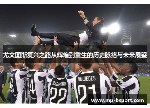 尤文图斯复兴之路从辉煌到重生的历史脉络与未来展望