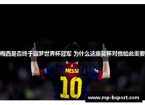 梅西是否终于圆梦世界杯冠军 为什么这座奖杯对他如此重要