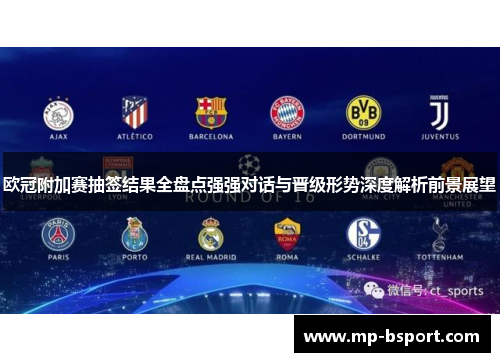 欧冠附加赛抽签结果全盘点强强对话与晋级形势深度解析前景展望