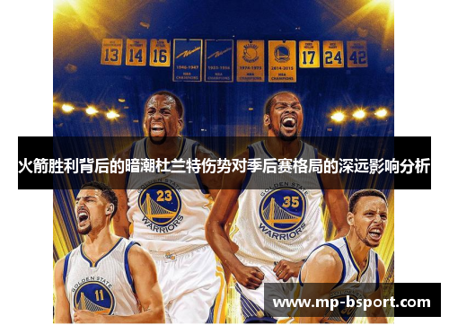 火箭胜利背后的暗潮杜兰特伤势对季后赛格局的深远影响分析