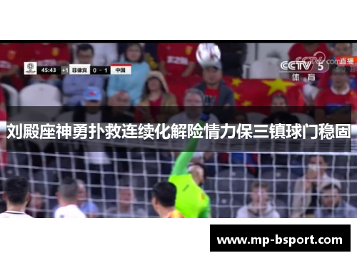 刘殿座神勇扑救连续化解险情力保三镇球门稳固