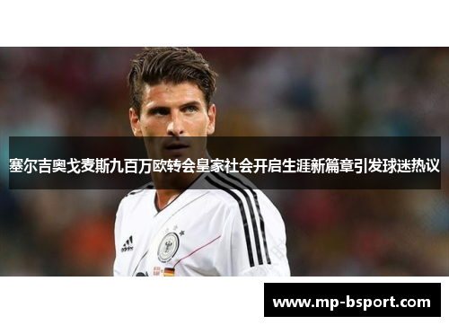 塞尔吉奥戈麦斯九百万欧转会皇家社会开启生涯新篇章引发球迷热议