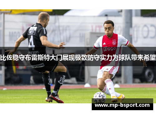 比佐稳守布雷斯特大门展现极致防守实力为球队带来希望